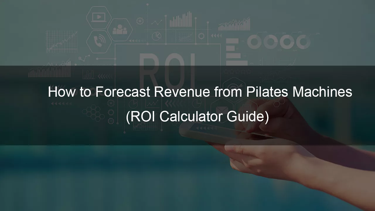 How to Forecast Revenue from Pilates Machines-ROI Calculator Guide