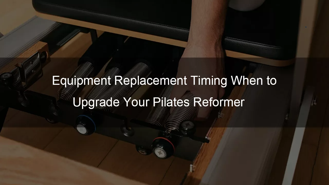 Equipment Replacement Timing When to Upgrade Your Pilates Reformer