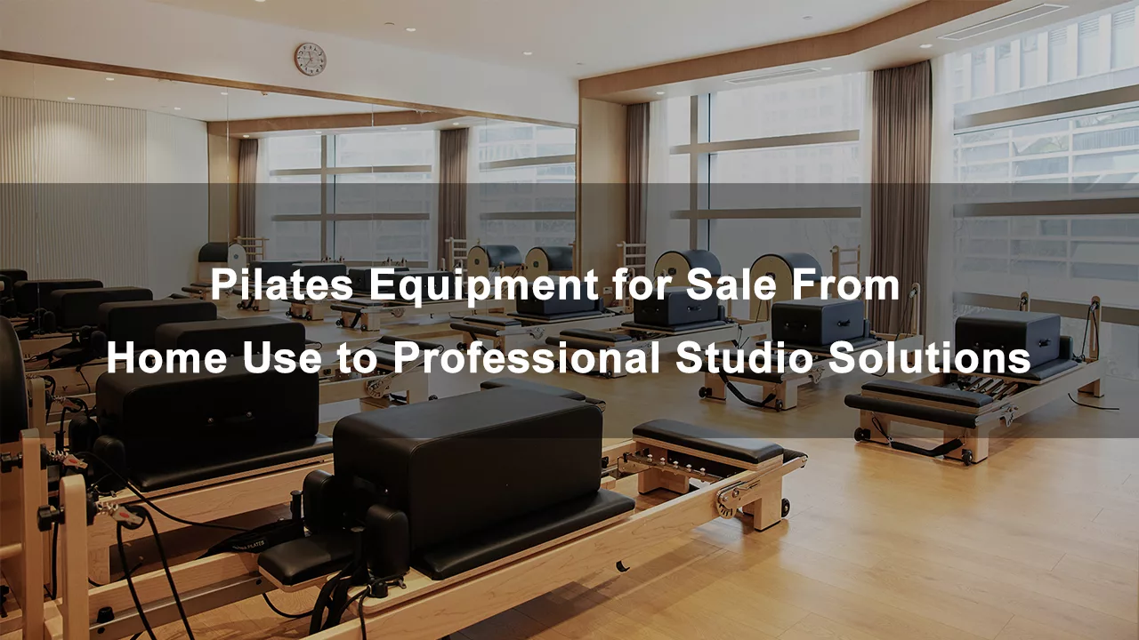Pilates Equipment for Sale: From Home Use to Professional Studio Solutions